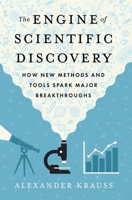 The Engine of Scientific Discovery: How New Methods and Tools Spark Major Breakthroughs 0197829791 Book Cover