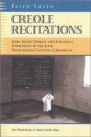 Creole Recitations: John Jacob Thomas and Colonial Formations in the Late Nineteenth-Century Caribbean (New World Studies) 0813921430 Book Cover