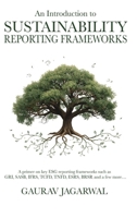An Introduction to Sustainability Reporting Frameworks: A primer on key ESG reporting frameworks such as GRI, SASB, IFRS, TCFD, TNFD, ESRS, BRSR and a few more... 9356352844 Book Cover