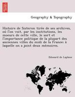 Histoire de Sisteron tirée de ses archives, où l'on voit, par les institutions, les moeurs de cette ville, le sort et l'importance politique de la ... on a joint deux mémoires. 1241747423 Book Cover