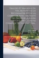 Fraudes Et Maladies Du Vin, Moyens De Les Reconnaître Et De Les Corriger, Avec Un Traité Des Procédés À Suivre Pour Faire L'analyse Chimique De Tous Les Vins... 1021823929 Book Cover