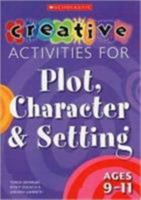 Creative Activities for Plot, Character and Setting, Ages 9-11 (Creative Activities for Plot, Character & Setting) 0439971136 Book Cover