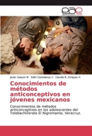 Conocimientos de métodos anticonceptivos en jóvenes mexicanos: Conocimientos de métodos anticonceptivos en los adolescentes del Telebachillerato El Nigromante, Veracruz. 6200033099 Book Cover