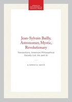 Jean-Sylvain Bailly, Astronomer, Mystic, Revolutionary: Transactions, American Philosophical Society (vol. 44, part 4) (Transactions of the American Philosophical Society) 1422376923 Book Cover