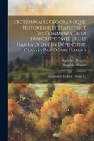 Dictionnaire Géographique, Historique Et Statistique Des Communes De La Franche-comté Et Des Hameaux Qui En Dépendent, Classés Par Département: Département Du Jura, Volume 2... 1021232416 Book Cover