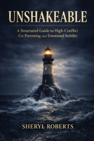 Unshakable: Unshakeable A Structured Guide to High-Conflict Co-Parenting and Emotional Stability (Healing Emotional Abuse) B0GPR2F1SH Book Cover
