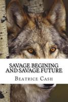 Savage Begining and Savage Future 1502975610 Book Cover