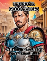 Imperial Chromatics: Coloring the Majesty of Roman Culture B0CP31HWBG Book Cover