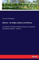 Slavery - its Origin, Nature and History: considered in the light of Bible teachings, moral justice and political wisdom - Volume I 3744731324 Book Cover