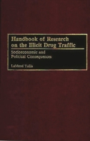 Handbook of Research on the Illicit Drug Traffic: Socioeconomic and Political Consequences 0313278466 Book Cover