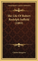 The Life of Robert Rodolph Suffield (Classic Reprint) 1165115670 Book Cover