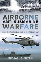 Airborne Anti-Submarine Warfare: From the First World War to the Present Day 1399092731 Book Cover