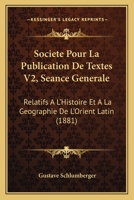 Societe Pour La Publication De Textes V2, Seance Generale: Relatifs A L'Histoire Et A La Geographie De L'Orient Latin (1881) 1168026059 Book Cover