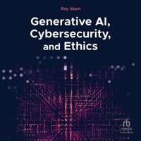 Generative Ai, Cybersecurity, and Ethics B0FKHTCMV4 Book Cover
