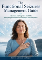 The Functional Seizures Management Guide: A Somatic and Cognitive Toolkit for Navigating Psychogenic Non-Epileptic Seizures(PNES) 176472660X Book Cover