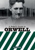 A Rebel's Guide to George Orwell 1914143000 Book Cover