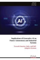 Implications of Generative AI on Future Autonomous and Industrial Systems: Towards Smarter, Safer, and Self- Adaptive Systems 9999327850 Book Cover
