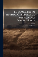 El Evangelio En Triunfo, Ó Historia De Un Filósofo Desengañado: Tomo Primero... 1179921275 Book Cover