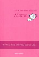 The Know-How Book for Moms: Practical Pieces of Wisdom to Keep You Sane 1599215721 Book Cover