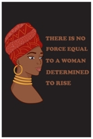 There Is No Force Equal To A Black Woman Determined To Rise: 6 x 9 Journal with 120 pages perfect for any Black Girl Diva, Melanin Girl, nice gift for Girl 1660290554 Book Cover