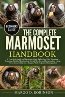 THE COMPLETE MARMOSET HANDBOOK: A Practical Guide to Marmoset Care, Behavior, Diet, Housing, Training, Health Monitoring, Social Needs, and ... for a Happy, Well-Adjusted Companion B0GYSCFRG5 Book Cover