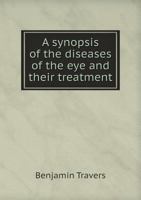 A Synopsis of the Diseases of the Eye and Their Treatment 551887006X Book Cover