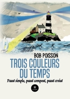 Trois couleurs du temps: Passé simple, passé composé, passé croisé (French Edition) B0CK4NK3QG Book Cover