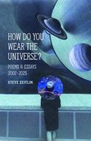 How Do You Wear The Universe?: Poems & Essays: 2002-2025 B0G4K2YG7K Book Cover