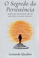O Segredo da Persistência: Aqueles que permanecem não são mais fortes, são mais convictos. (Portuguese Edition) B0GGPR226Y Book Cover