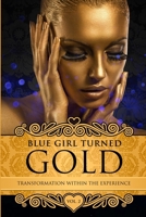 Blue Girl Turned Gold Volume - 2: Transformation Within the Experience 1981301917 Book Cover