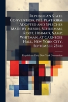 Republican state convention, 1913. Platform adopted and speeches made by Messrs. Schurman, Root, Hinman, & Whitman, at Carnegie Hall, New York City, September 23rd 1171654111 Book Cover