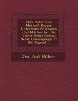 Ehre Vater Und Mutter!: Kurzer Unterricht Fur Knaben Und M Dchen Ber Das Vierte Gebot Gottes. Nebst Lebensspiegel Fur Die Jugend ... 124978090X Book Cover