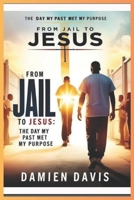 From Jail to Jesus: The Day My Past Met My Purpose B0F89BWBBS Book Cover
