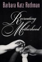 Recreating Motherhood 0393026450 Book Cover