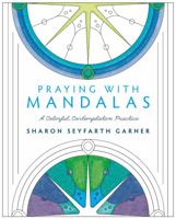 Praying with Mandalas: A Colorful, Contemplative Practice 0835816346 Book Cover