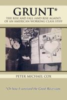 Grunt: The Rise and Fall (And Rise Again?) of an American Working Class Stiff 1477122990 Book Cover