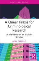 A Queer PRAXIS for Criminological Research: A Manifesto of an Activist Scholar 1032270977 Book Cover