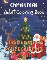 Christmas Adult Coloring Book A Festive Stress Relief Coloring Design: An Adult Coloring Book with Christmas Scenes and Winter Festive Holiday Fun Large Print B08GVHPSLJ Book Cover