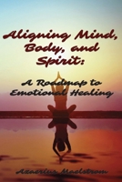 Aligning Mind, Body and Spirit: A Roadmap to Emotional Healing B0CVK6PRX7 Book Cover