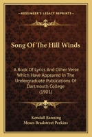 Song Of The Hill Winds: A Book Of Lyrics And Other Verse Which Have Appeared In The Undergraduate Publications Of Dartmouth College 1179391950 Book Cover