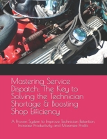Mastering Service Dispatch: The Key to Solving the Technician Shortage & Boosting Shop Efficiency: A Proven System to Improve Technician Retention, Increase Productivity, and Maximize Profits B0F1KF76KD Book Cover