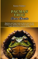 Pacman Frog Care Guide: Beginners and Expert Guide on How to Care for Your Pacman Frog, Handling, Diet, Habitat Setup, Feeding, Proper Maintenance, Housing and More B0CV5YT92H Book Cover