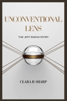Unconventional lens: The Jeff Baena Story B0DSBZV1X4 Book Cover
