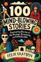 100 Mind-Blowing Stories: Fascinating Stories of the Strange, Surprising, and Unbelievable 1069473626 Book Cover