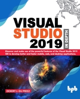 Visual Studio 2019 In Depth: Discover and make use of the powerful features of the Visual Studio 2019 IDE to develop better and faster mobile, web, and desktop applications 9389328322 Book Cover