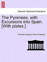 The Pyrenees, with Excursions into Spain. [With plates.] 1241488142 Book Cover