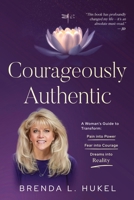 Courageously Authentic: A Woman's Guide to Transform: Pain into Power, Fear into Courage, Dreams into Reality 1962987868 Book Cover