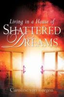 Living in a House of Shattered Dreams 160266420X Book Cover