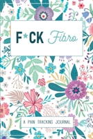 F*ck Fibro: A Symptom & Pain Tracking Journal for Fibromyalgia and Chronic Pain 0981353002 Book Cover