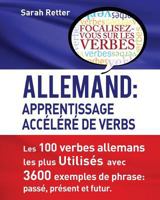 Allemand: Apprentissage Accelere de Verbs: Les 100 Verbes Allemands Les Plus Utilis�s Avec 3600 Exemples de Phrase: Pass�, Pr�sent Et Futur. 1537002031 Book Cover